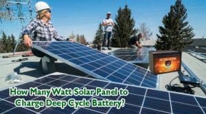 How Many Watt Solar Panel to Charge Deep Cycle Battery