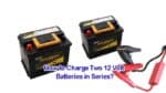 How to Charge Two 12 Volt Batteries in Series?