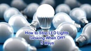 How to Stop LED Lights Glowing When Off?